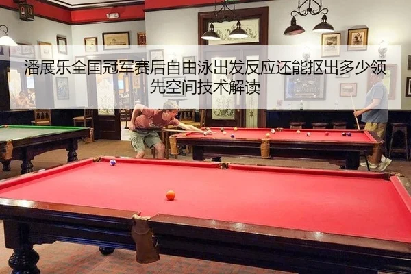 潘展乐全国冠军赛后自由泳出发反应还能抠出多少领先空间技术解读