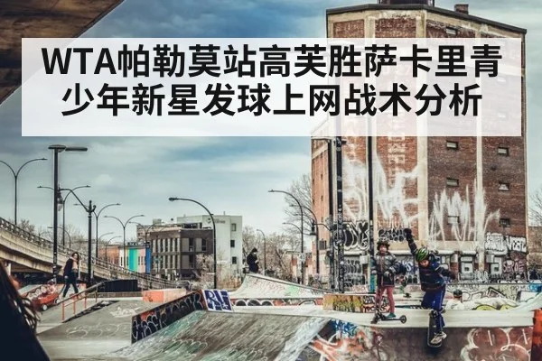 WTA帕勒莫站高芙胜萨卡里青少年新星发球上网战术分析